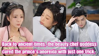 【Ending】The beauty chef traveled back to ancient times and cured the princes anorexia with just one [upl. by Gianni670]