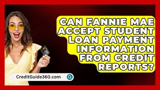 Can Fannie Mae Accept Student Loan Payment Information from Credit Reports  CreditGuide360com [upl. by Vokay436]