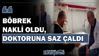 Diyarbakırlı gençten sazlı jest Böbrek nakli oldu doktoruna saz çaldı Ekspres Haber [upl. by Avilo]