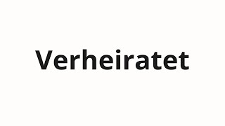 How to pronounce Verheiratet [upl. by Srevart745]