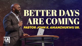 Better Days Are Coming  Pastor John K Amanchukwu Sr [upl. by Huberty535]