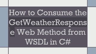 How to Consume the GetWeatherResponse Web Method from WSDL in C [upl. by Merideth]