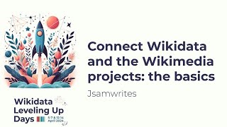 Connect Wikidata and the Wikimedia projects the basics Wikidata Leveling Up Days 2024 [upl. by Notsehc]