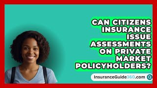 Can Citizens Insurance Issue Assessments on Private Market Policyholders  InsuranceGuide360com [upl. by Sandor864]