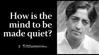 How is the mind to be made quiet  Krishnamurti [upl. by Shelba]