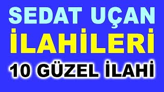 SEDAT UÇAN İLAHİLERİ  SEÇME 10 GÜZEL İLAHİ [upl. by Acilejna]