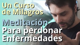 Un Curso de Milagros  Meditación para Perdonar Enfermedades [upl. by Caffrey]