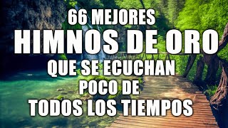 66 MEJORES HIMNOS ANTIGUOS QUE SE ESCUCHAN POCO DE TODOS LOS TIEMPOS  HIMNOS QUE TE HARÁ LLORAR [upl. by Sakram]