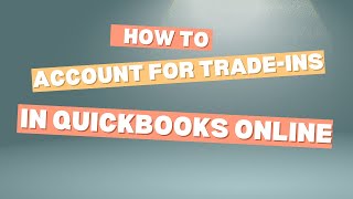 Accounting for TradeIns in QuickBooks Online [upl. by Shwalb]