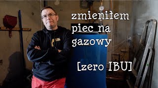 Zmień piec  Zmieniłem piec na gazowy ZERO IBU [upl. by Wachter751]