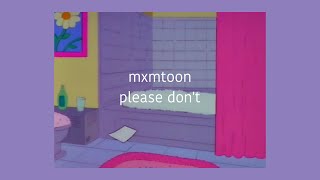 PLEASE DONT  MXMTOON LYRICS [upl. by Dever3]