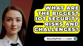 What Are The Biggest IoT Security Risks And Challenges  SecurityFirstCorpcom [upl. by Sirrah]