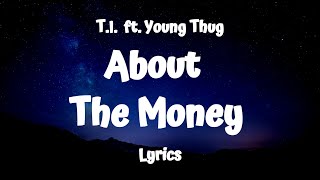 TI  About The Money Lyrics ft Young Thug [upl. by Arfihs]