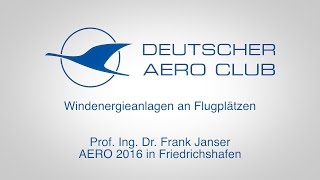 Prof Ing Dr Frank Janser Windenergieanlagen an Flugplätzen AERO 2016 in Friedrichshafen [upl. by Otho309]