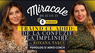 TRĂIND CU ADHD DE LA CONFUZIE LA ÎMPLINIRE CU ROXANA TASCU  MIRACOLE DE ZI CU ZI PODCAST 01 [upl. by Raual600]