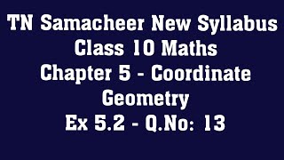 TN Samacheer Class 10 Maths New Syllabus  Chapter 5 Coordinate Geometry  Ex 52  QNo 13 [upl. by Ellennaj402]