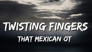 That Mexican OT  Twisting Fingers Lyrics [upl. by Oremoh]