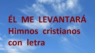 Él me levantará CON LETRA Himnos cristianos antiguos hermosos [upl. by Ja409]