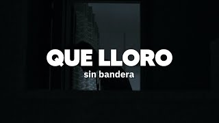 Sin Bandera  Que Lloro  Letra [upl. by Torruella]