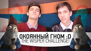 ОКОЯННЫЙ ГНОМ D  THE WHISPER CHALLENGE [upl. by Greenwell]