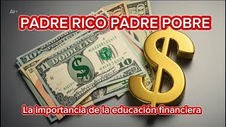 PADRE RICO PADRE POBRE La Importancia de la EDUCACIÓN FINANCIERA [upl. by Kennett]