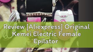 Review Aliexpress Original Kemei Electric Female Epilator For Women Facial Full Body Hair Remover [upl. by Aisiram]