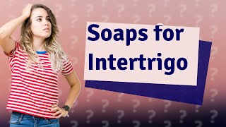 What soap is good for intertrigo [upl. by Vi171]