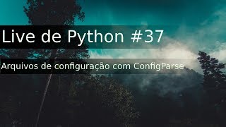 Live de Python 37  Arquivos de configuração com ConfigParser [upl. by Stultz]