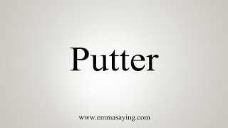 How To Say Putter [upl. by Arleyne]