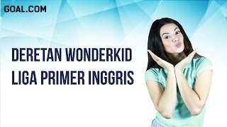 Deretan Wonderkid Liga Primer Inggris [upl. by Oelak]