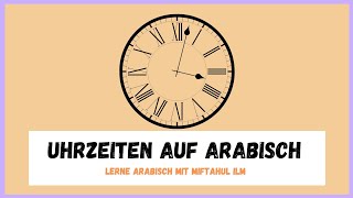 Uhrzeiten auf Arabisch  Lerne Arabisch mit Miftahul Ilm [upl. by Curnin]