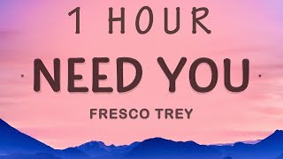 1 HOUR 🕐  Fresco Trey  Need You Lyrics He gave you 100 when he had 100 thousand [upl. by Llenrahc]