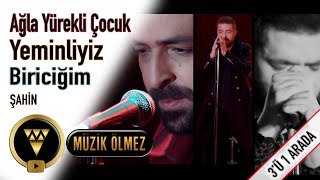 Şahin  Ağla Yürekli Çocuk Yeminliyiz  Biriciğim 3ü 1 Arada [upl. by Lussier]