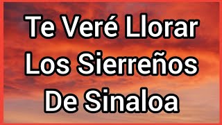 Te Veré Llorar  Los Sierreños De Sinaloa [upl. by Richardo345]