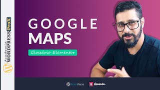 GLOSSÁRIO DO ELEMENTOR Widget Google Maps  Aprenda Como Usar o Google Maps no seu site Wordpress [upl. by Roydd302]