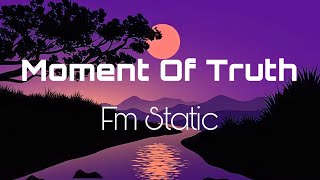 Moment Of Truth  Fm Static lyrics [upl. by Palmore]