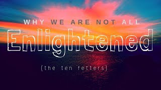 Why are we not all Enlightened     The Ten Fetters [upl. by Mccully52]