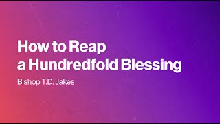 How to Reap a Hundredfold Blessing  Bishop TD Jakes [upl. by Worra]