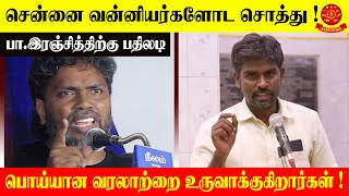 சென்னை வன்னியர்களோட சொத்து  பொய்யான வரலாற்றை உருவாக்குகிறார்கள்  பாஇரஞ்சித்திற்கு பதிலடி [upl. by Emma]