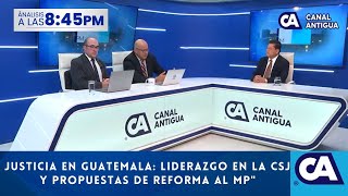 Análisis845 Justicia en Guatemala Liderazgo en la CSJ y Propuestas de Reforma al MP [upl. by Harp]