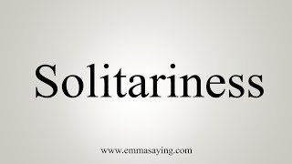 How To Say Solitariness [upl. by Olin435]