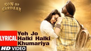 Lyrical Yeh Jo Halki Halki Khumariya  Son Of Sardaar  Ajay Devgn Sonakshi Sinha [upl. by Auka]