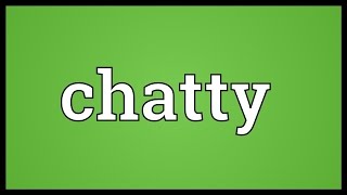 Chatty Meaning [upl. by Engdahl]