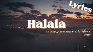 Halala Lyrics  Mr JazziQ Kay invictus amp MJ ft Mellow amp Sleazy [upl. by Eniarral]