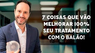 7 Coisas que vão Melhorar 100 Seu Tratamento com o Balão [upl. by Enyrehtac217]