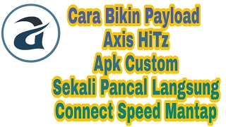 Cara Bikin Payload Axis HiTz Apk Custom Sekali Pancal Langsung Connect Speed Mantap [upl. by Haidabez]