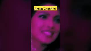 Aitraaz 2 confirm aitraaz2 movie priyankachopra akshaykumar kareenakapoorkhan [upl. by Rehpitsirhc]