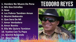 Teodoro Reyes 2024 MIX Las Mejores Canciones  Hombre No Muere De Pena Mis Dos Estrellas Ileso [upl. by Anits54]