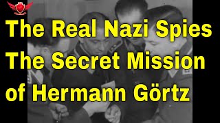 The Real Nazi Spies  The Secret Mission of Hermann Görtz [upl. by Schaper]