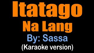 ITATAGO NA LANG  Sassa karaoke version [upl. by Francklin]